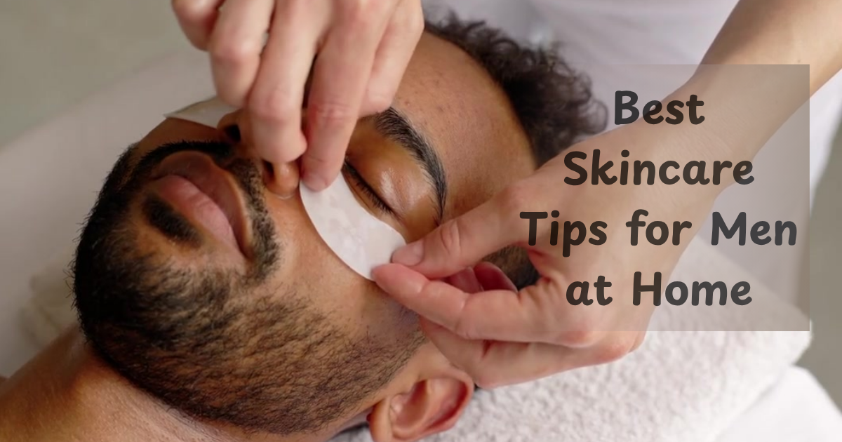 Best Skincare Tips for Men at Home